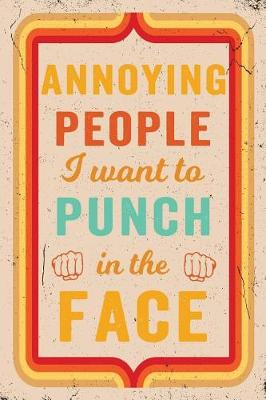 Book cover for Annoying People I Want To Punch In The Face Journal Retro