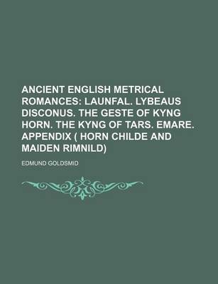 Book cover for Ancient English Metrical Romances; Launfal. Lybeaus Disconus. the Geste of Kyng Horn. the Kyng of Tars. Emare. Appendix ( Horn Childe and Maiden Rimnild)