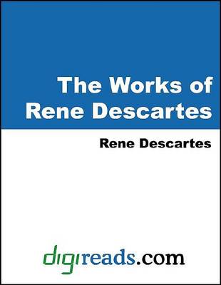 Book cover for The Works of Rene Descartes (Discourse on the Method of Rightly Conducting the Reason and Seeking Truth in the Sciences, Meditations on the First Philosophy, and Selections from the Principles of Philosophy)