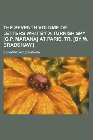 Cover of The Seventh Volume of Letters Writ by a Turkish Spy [G.P. Marana] at Paris. Tr. [By W. Bradshaw.].