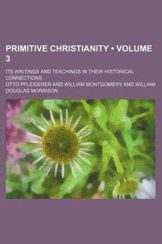 Cover of Primitive Christianity (Volume 3); Its Writings and Teachings in Their Historical Connections