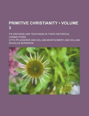 Book cover for Primitive Christianity (Volume 3); Its Writings and Teachings in Their Historical Connections