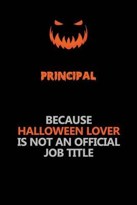 Book cover for Principal Because Halloween Lover Is Not An Official Job Title