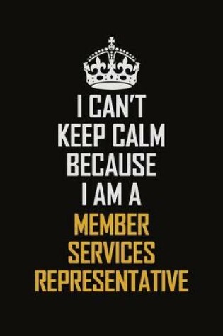 Cover of I Can't Keep Calm Because I Am A Member Services Representative