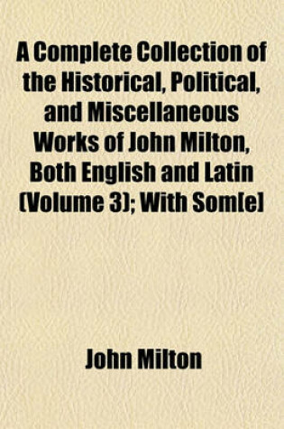 Cover of A Complete Collection of the Historical, Political, and Miscellaneous Works of John Milton, Both English and Latin (Volume 3); With SOM[E]