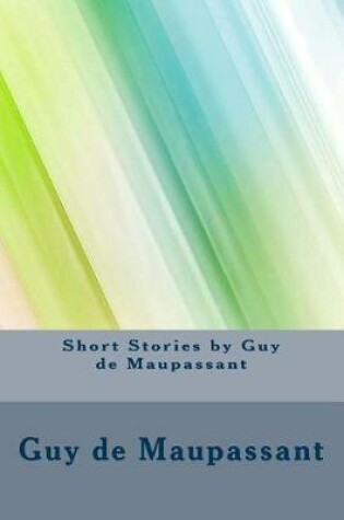 Cover of Short Stories by Guy de Maupassant