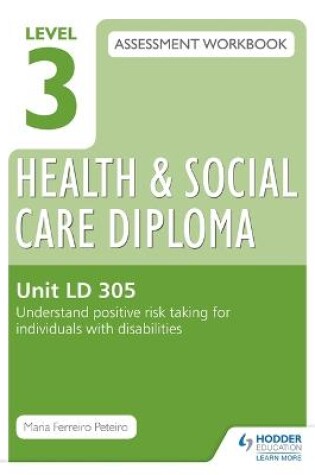 Cover of Level 3 Health & Social Care Diploma LD 305 Assessment Workbook: Understand positive risk taking for individuals with disabilities