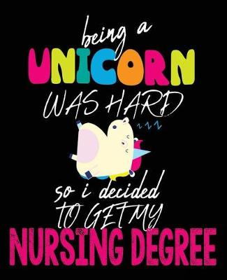 Book cover for Being A Unicorn Was Hard So I Decided to Get My Nursing Degree