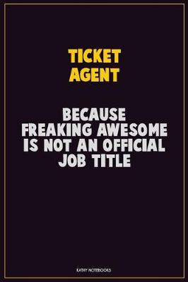 Book cover for Ticket Agent, Because Freaking Awesome Is Not An Official Job Title