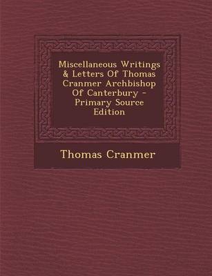 Book cover for Miscellaneous Writings & Letters of Thomas Cranmer Archbishop of Canterbury - Primary Source Edition