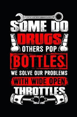 Book cover for Some Do Drugs Others Pop Bottles We Solve Our Problems with Wide Open Throttles