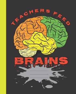 Cover of Teachers Feed Brains Creepy Cute Halloween Composition Wide-ruled Blank line School Paper Notebook
