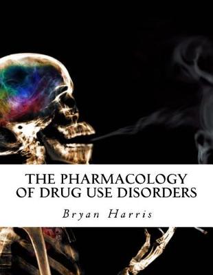 Book cover for The Pharmacology of Drug Use Disorders