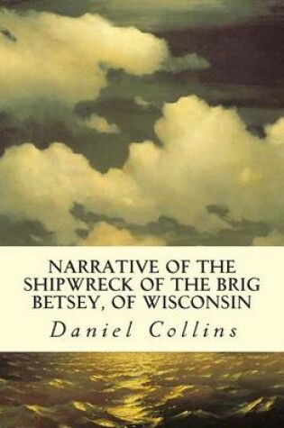 Cover of Narrative of the Shipwreck of the Brig Betsey, of Wisconsin