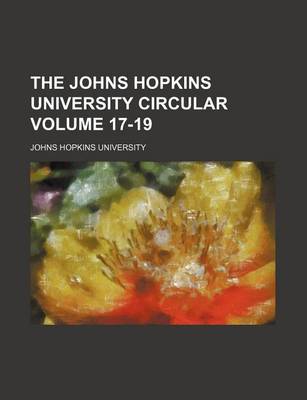 Book cover for The Johns Hopkins University Circular Volume 17-19