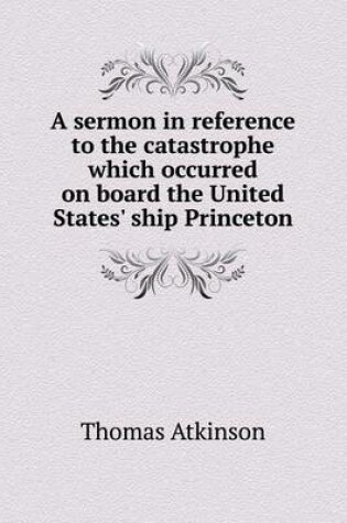 Cover of A sermon in reference to the catastrophe which occurred on board the United States' ship Princeton