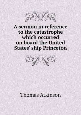 Book cover for A sermon in reference to the catastrophe which occurred on board the United States' ship Princeton