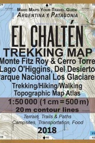 Cover of El Chalten Trekking Map Monte Fitz Roy & Cerro Torre Lago O'Higgins, Del Desierto Parque Nacional Los Glaciares Trekking/Hiking/Walking Topographic Map Atlas 1