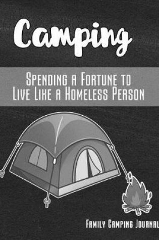 Cover of Camping Spending a Fortune to Live Like a Homeless Person Family Camping Journal