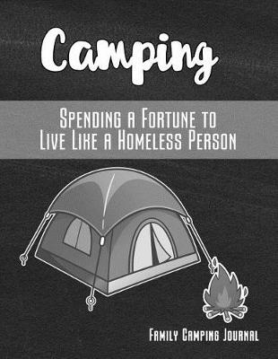 Book cover for Camping Spending a Fortune to Live Like a Homeless Person Family Camping Journal