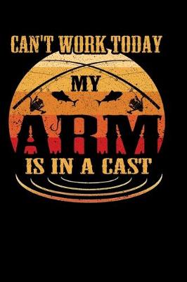 Book cover for Can't Work Today my Arm is in a Cast
