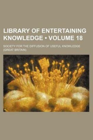 Cover of Library of Entertaining Knowledge (Volume 18)