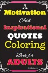 Book cover for A Motivation and Inspirational QUOTES Coloring Book for Adults