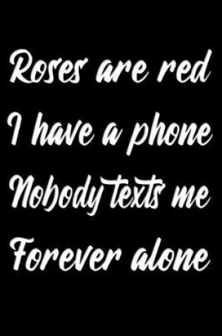 Cover of Roses are red I have a phone Nobody texts me Forever alone