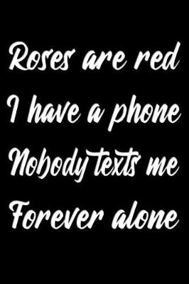 Book cover for Roses are red I have a phone Nobody texts me Forever alone