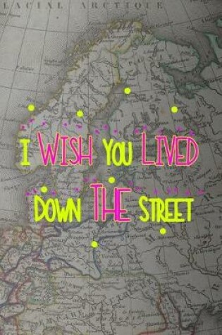 Cover of I Wish You Lived Down The Street