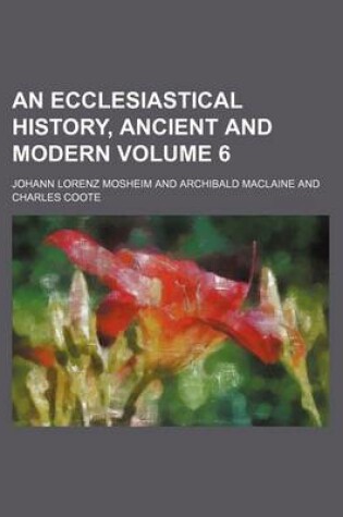 Cover of An Ecclesiastical History, Ancient and Modern Volume 6