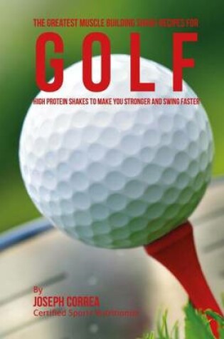 Cover of The Greatest Muscle Building Shake Recipes for Golf