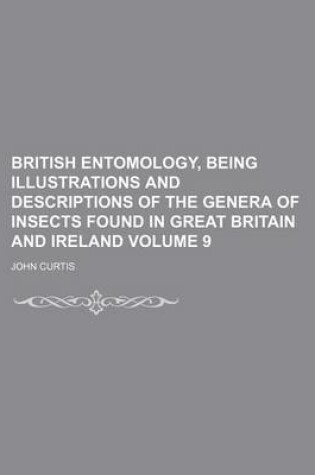 Cover of British Entomology, Being Illustrations and Descriptions of the Genera of Insects Found in Great Britain and Ireland Volume 9