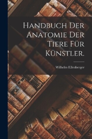 Cover of Handbuch der Anatomie der Tiere für Künstler.