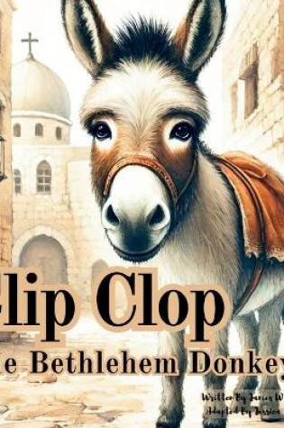 Cover of Clip Clop The Bethlehem Donkey