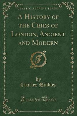 Book cover for A History of the Cries of London, Ancient and Modern (Classic Reprint)