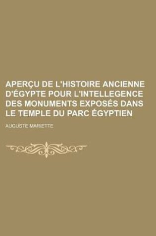 Cover of Apercu de L'Histoire Ancienne D'Egypte Pour L'Intellegence Des Monuments Exposes Dans Le Temple Du Parc Egyptien