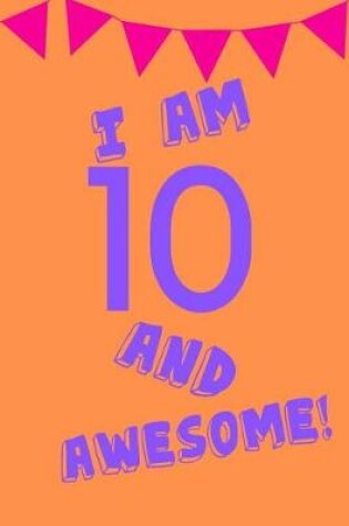 Cover of I Am 10 and Awesome!