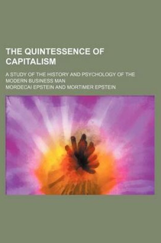 Cover of The Quintessence of Capitalism; A Study of the History and Psychology of the Modern Business Man