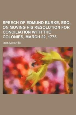 Cover of Speech of Edmund Burke, Esq., on Moving His Resolution for Conciliation with the Colonies, March 22, 1775