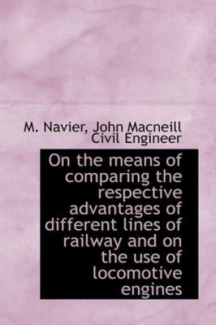 Cover of On the Means of Comparing the Respective Advantages of Different Lines of Railway and on the Use of