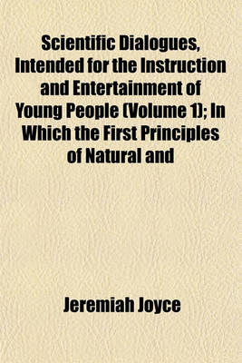 Book cover for Scientific Dialogues, Intended for the Instruction and Entertainment of Young People (Volume 1); In Which the First Principles of Natural and