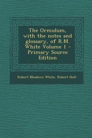 Cover of The Ormulum, with the Notes and Glossary, of R.M. White Volume 1 - Primary Source Edition