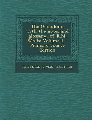 Book cover for The Ormulum, with the Notes and Glossary, of R.M. White Volume 1 - Primary Source Edition