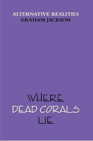 Cover of Where Dead Corals Lie