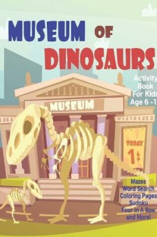 Cover of Museum Of Dinosaurs Activity Book For Kids Age 6 -12