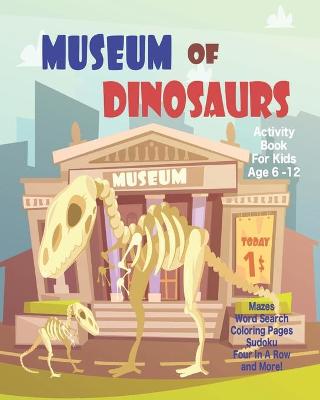 Book cover for Museum Of Dinosaurs Activity Book For Kids Age 6 -12