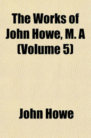 Cover of The Works of John Howe, M. a (Volume 5)