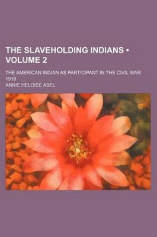 Cover of The Slaveholding Indians (Volume 2 ); The American Indian as Participant in the Civil War 1919