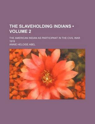 Book cover for The Slaveholding Indians (Volume 2 ); The American Indian as Participant in the Civil War 1919